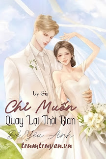 Chỉ Muốn Quay Lại Thời Gian Để Yêu Anh