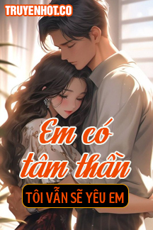 Em Có Tâm Thần Tôi Vẫn Sẽ Yêu Em FULL